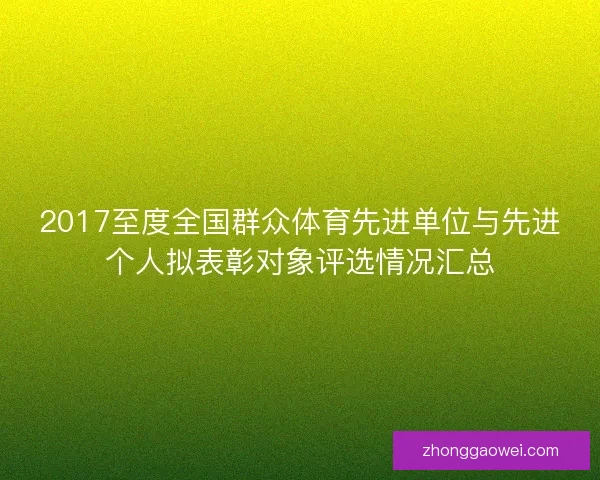 2017至度全国群众体育先进单位与先进个人拟表彰对象评选情况汇总