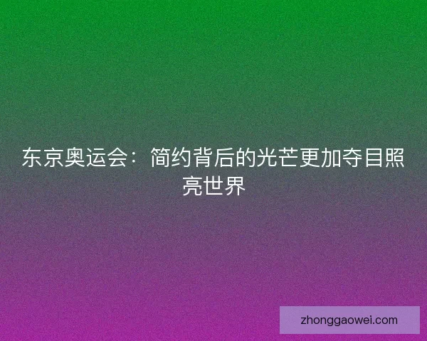 东京奥运会：简约背后的光芒更加夺目照亮世界